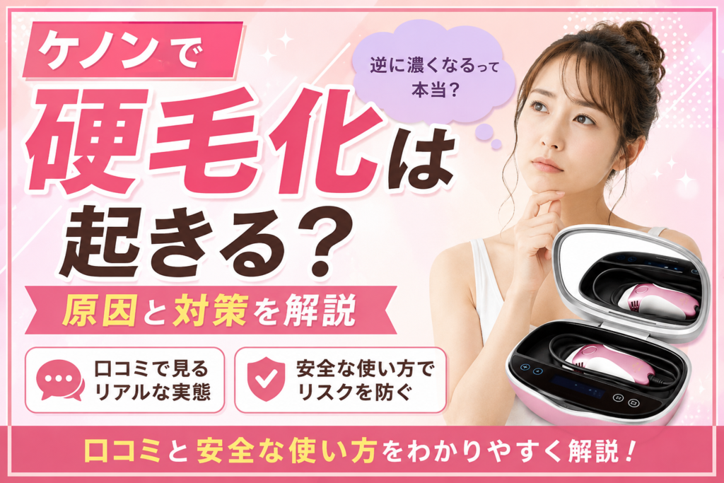 ケノン脱毛器で硬毛化は起きる？原因と対策を解説｜口コミと安全な使い方